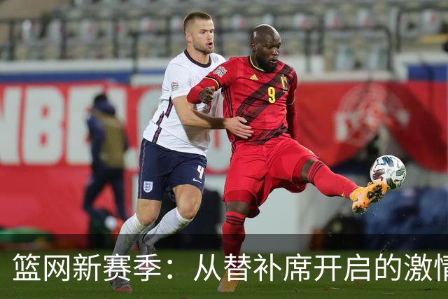 篮网新赛季：从替补席开启的激情之旅